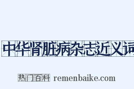 中华肾脏病杂志近义词是什么意思的图片